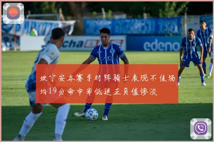 坎宁安本赛季对阵骑士表现不佳场均19分命中率低迷正负值惨淡