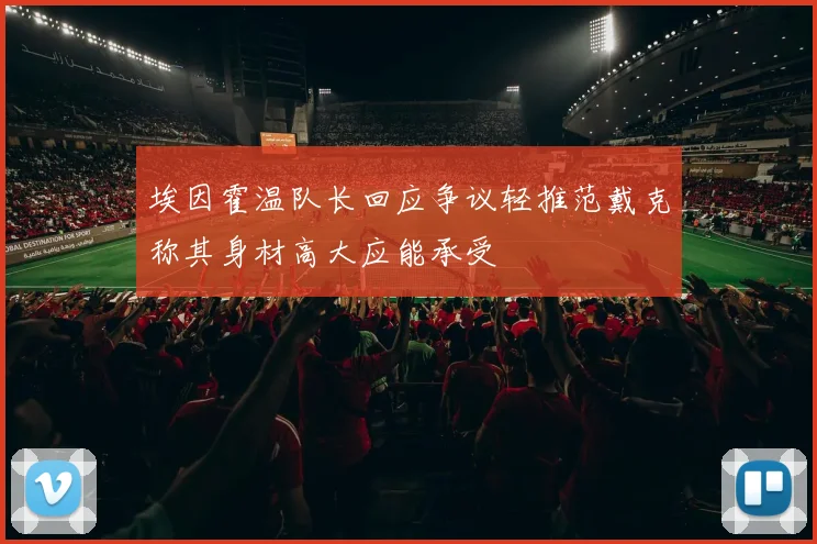埃因霍温队长回应争议轻推范戴克称其身材高大应能承受
