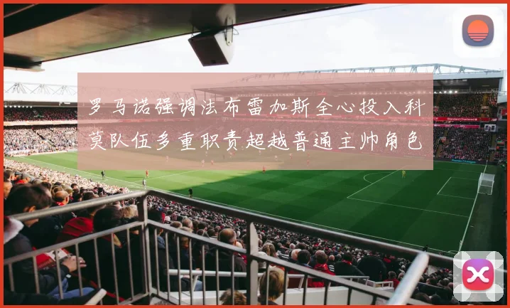 罗马诺强调法布雷加斯全心投入科莫队伍多重职责超越普通主帅角色